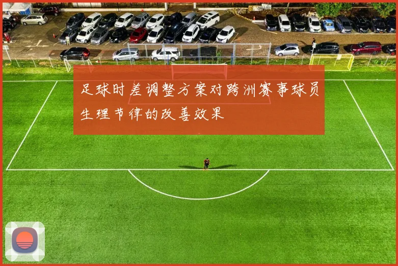 足球时差调整方案对跨洲赛事球员生理节律的改善效果