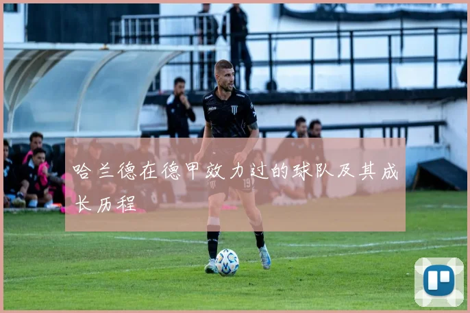 哈兰德在德甲效力过的球队及其成长历程