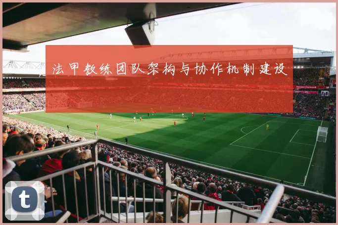 法甲教练团队架构与协作机制建设